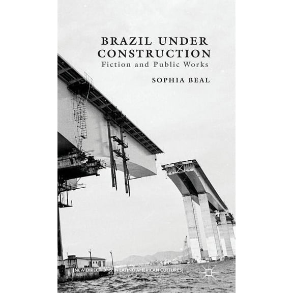 New Directions in Latino American Cultur Brazil Under Construction: Fiction and Public Works, (Hardcover)