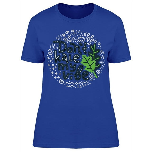 Dont Kale My Vibe Graphic T-Shirt Women -Image by Shutterstock, Female Small