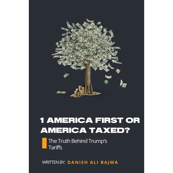 1 America First or America Taxed: The Truth Behind Trump's Tarrifs, (Paperback)