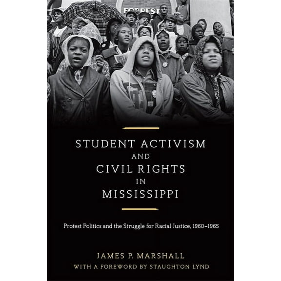 Student Activism and Civil Rights in Mississippi: Protest Politics and the Struggle for Racial Justice, 1960-1965, (Paperback)