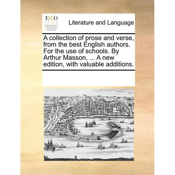 A Collection of Prose and Verse, from the Best English Authors. for the Use of Schools. By Arthur Masson, ... (A New Edition, with Valuable Additions) (Paperback)