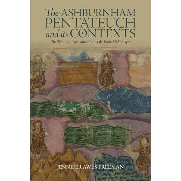 Boydell Studies in Medieval Art and Arch The Ashburnham Pentateuch and Its Contexts: The Trinity in Late Antiquity and the Early Middle Ages, Book 23, (Hardcover)