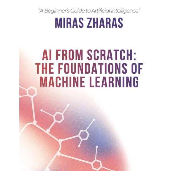 AI From Scratch: The Foundations of Machine Learning, (Paperback)