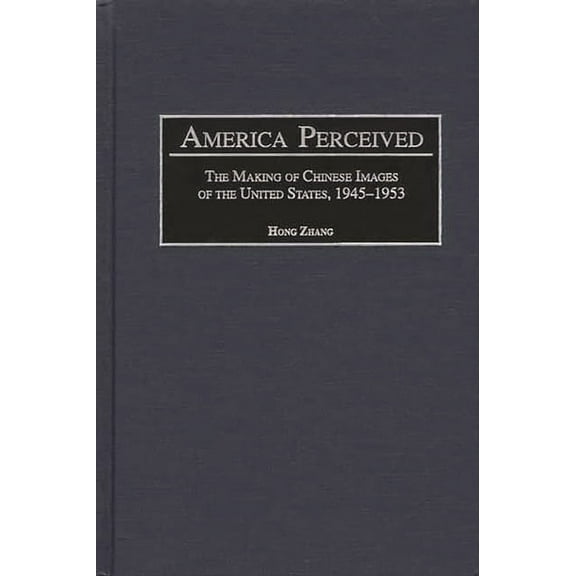 Contributions to the Study of World Hist America Perceived: The Making of Chinese Images of the United States, 1945-1953, (Hardcover)