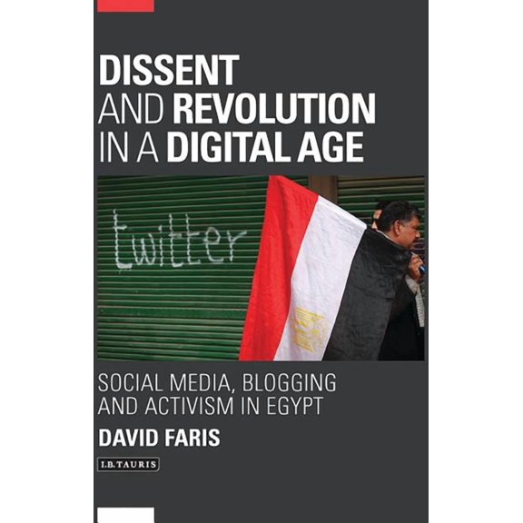 Library of Modern Middle East Studies Dissent and Revolution in a Digital Age: Social Media, Blogging and Activism in Egypt, (Paperback)