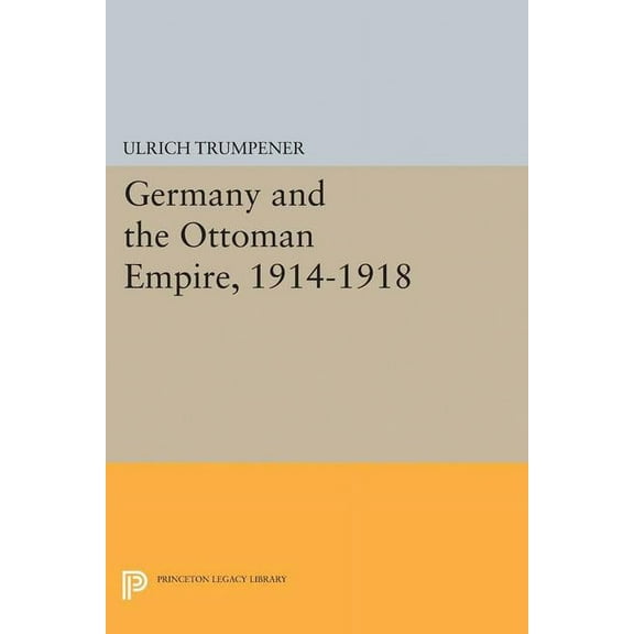 Princeton Legacy Library Germany and the Ottoman Empire, 1914-1918, Book 2206, (Paperback)