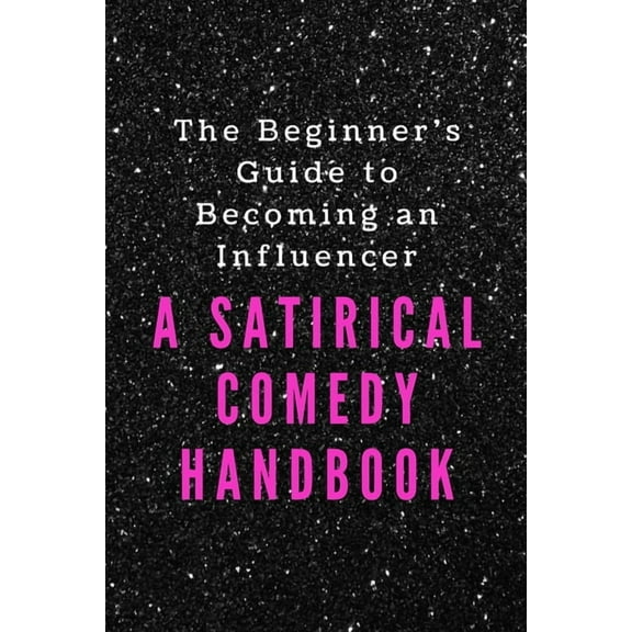 The Beginner's Guide to Becoming an Influencer: A Satirical Comedy Handbook, (Paperback)