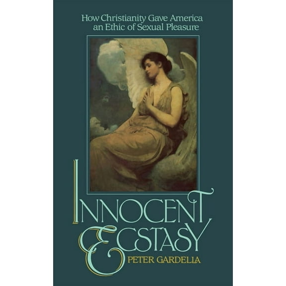 Innocent Ecstasy: How Christianity Gave America an Ethic of Sexual Pleasure, (Hardcover)