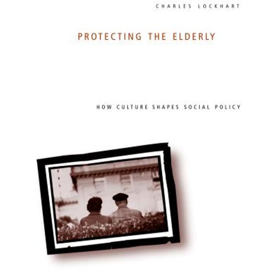 Pre-Owned Protecting the Elderly: How Culture Shapes Social Policy (Hardcover) by Charles Lockhart