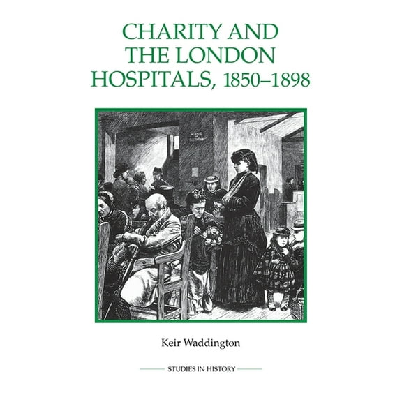 Royal Historical Society Studies in Hist Charity and the London Hospitals, 1850-1898, Book 16, (Paperback)