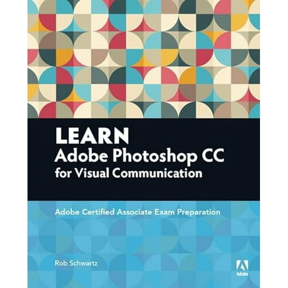 Pre-Owned Learn Adobe Photoshop CC for Visual Communication: Adobe Certified Associate Exam Preparation (Adobe Certified Associate (ACA)), 9780134397771, 0134397770, Paperback, 1 edition