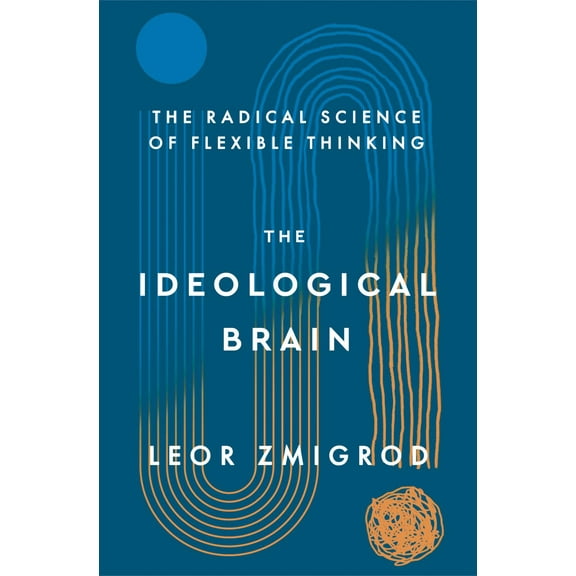 Leor Zmigrod: The Ideological Brain: The Radical Science of Flexible Thinking (Hardcover)
