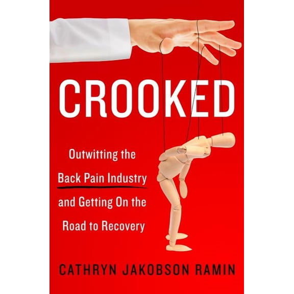 Crooked: Outwitting the Back Pain Industry and Getting on the Road to Recovery, (Paperback)