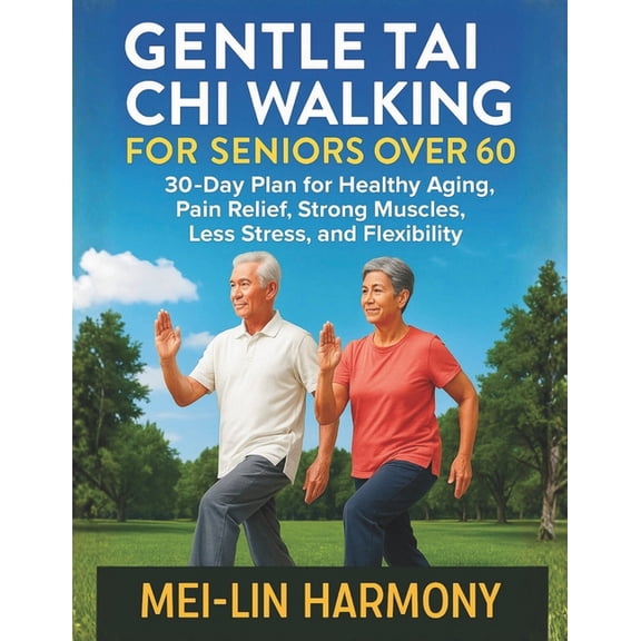 Gentle Tai CHI Walking for Seniors Over 60: 30-Day Plan for Healthy Aging, Pain Relief, Strong Muscles, Less Stress, and, (Paperback)