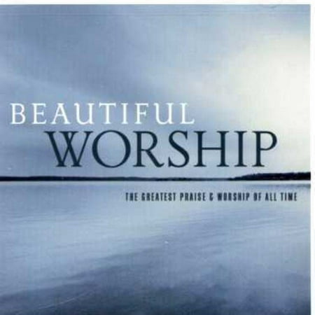 Beautiful Worship: The Greatest Praise & Worship Of All Time