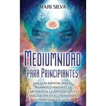 Mediumnidad para principiantes: Una guía esencial para el desarrollo psíquico, la clarividencia, la adivinación y la can, (Hardcover)