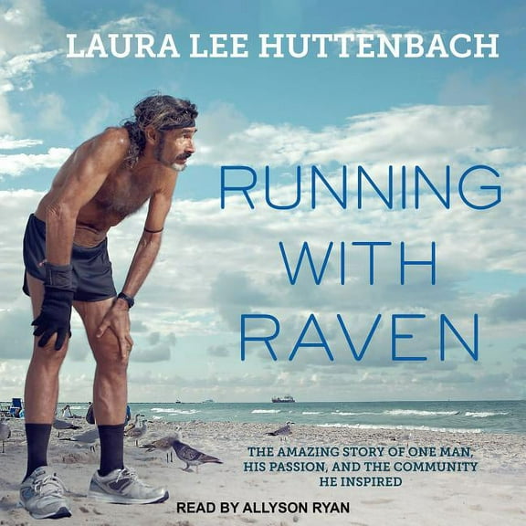 Running with Raven: The Amazing Story of One Man, His Passion, and the Community He Inspired (Audiobook)