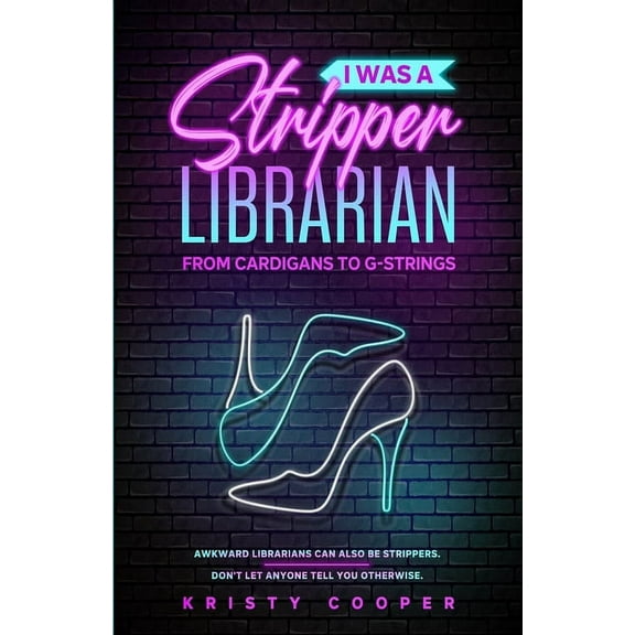 I Was a Stripper Librarian: From Cardigans to G-strings, (Paperback)