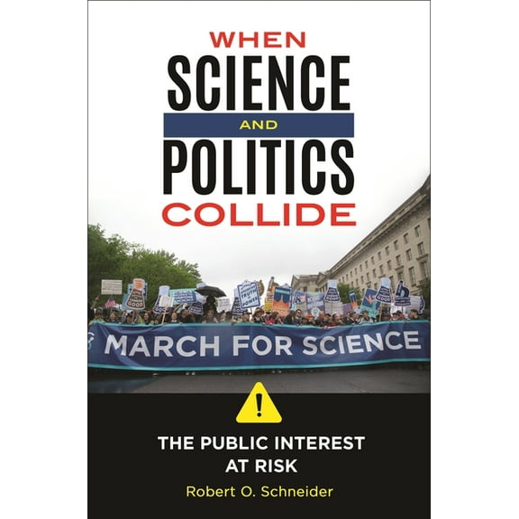 When Science and Politics Collide: The Public Interest at Risk, (Hardcover)