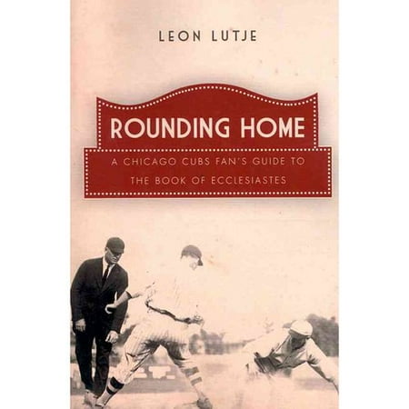 Rounding Home: A Chicago Cubs Fan's Guide to the Book of Ecclesiastes