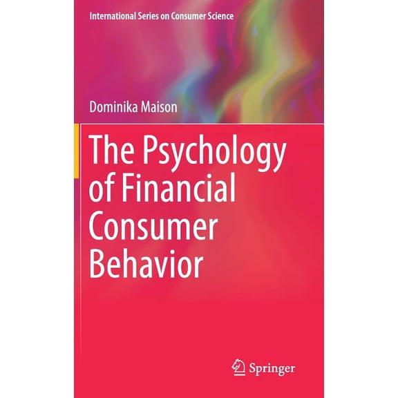 International Consumer Science The Psychology of Financial Consumer Behavior, (Hardcover)
