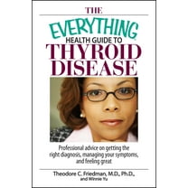 Everything®: The Everything Health Guide To Thyroid Disease : Professional Advice on Getting the Right Diagnosis, Managing Your Symptoms, And Feeling Great (Paperback)