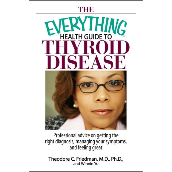 Everything®: The Everything Health Guide To Thyroid Disease : Professional Advice on Getting the Right Diagnosis, Managing Your Symptoms, And Feeling Great (Paperback)