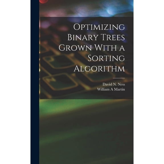 Optimizing Binary Trees Grown With a Sorting Algorithm (Hardcover)