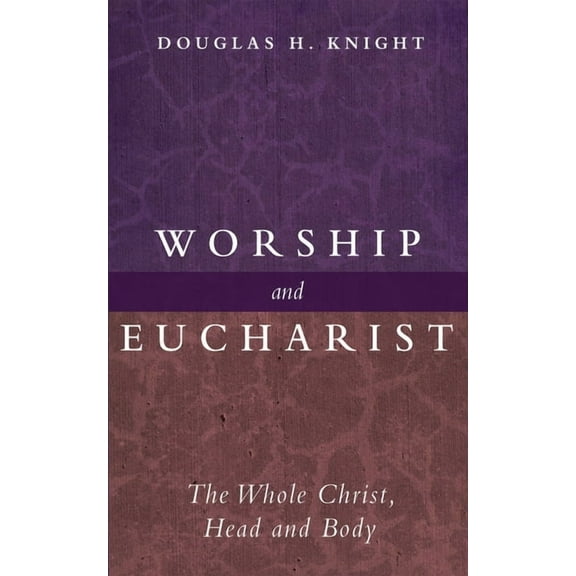Worship and Eucharist: The Whole Christ, Head and Body, (Paperback)