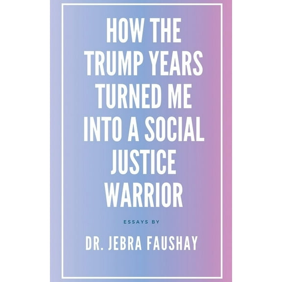 How The Trump Years Turned Me Into A Social Justice Warrior, (Paperback)