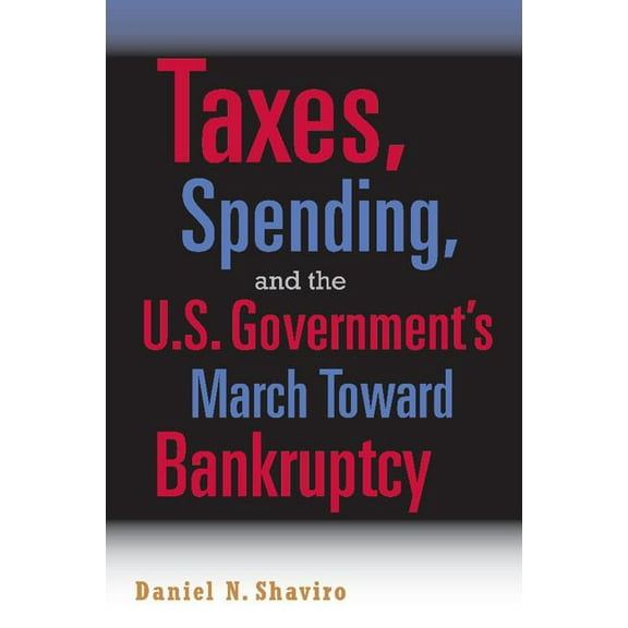 Taxes, Spending, and the U.S. Government's March Towards Bankruptcy, (Paperback)