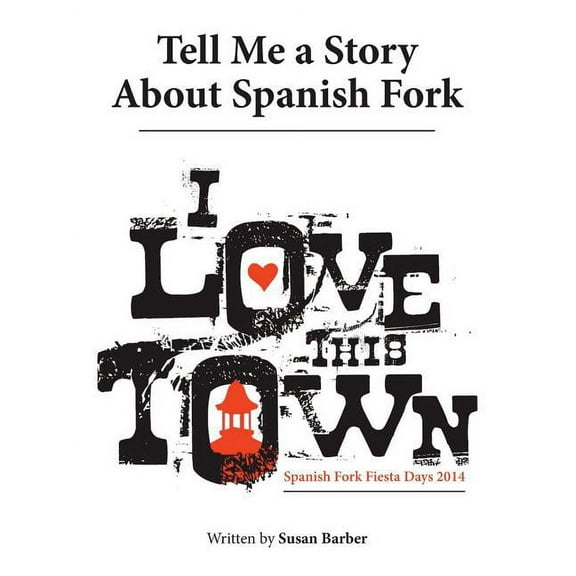 Tell Me a Story About Spanish Fork: I Love This Town (Paperback)