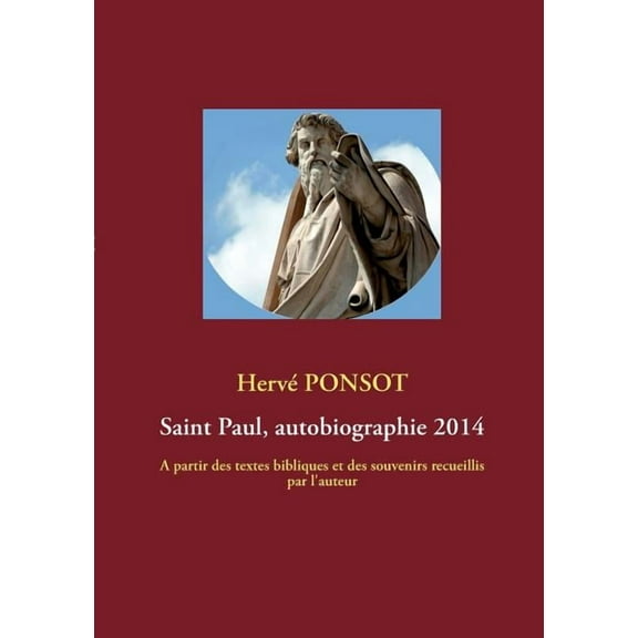 Saint Paul, autobiographie 2014: A partir des textes bibliques et des souvenirs recueillis par l'auteur, (Paperback)
