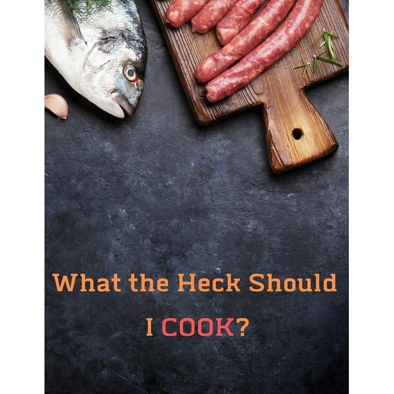 What the Heck Should I COOK? : Deluxe Recipe Binder