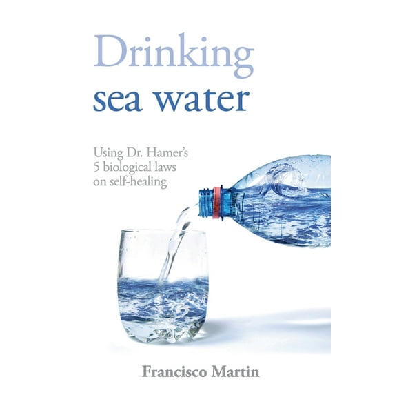 Drinking sea water: Using Dr. Hamer's 5 biological laws on self-healing, (Paperback)