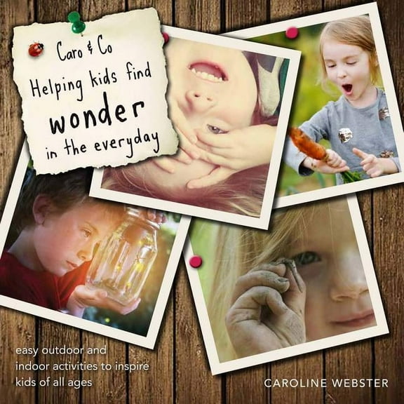 Caro & Co. Helping Kids Find Wonder in the Everyday: Easy Outdoor Activities to Inspire Kids of All Ages (Paperback)