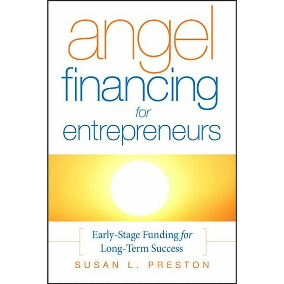 Angel Financing for Entrepreneurs: Early-Stage Funding for Long-Term Success, (Hardcover)