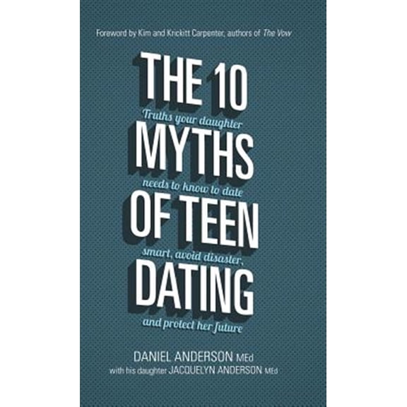 Pre-Owned The 10 Myths of Teen Dating : Truths Your Daughter Needs to Know to Date Smart, Avoid Disaster, and Protect Her Future (Hardcover)