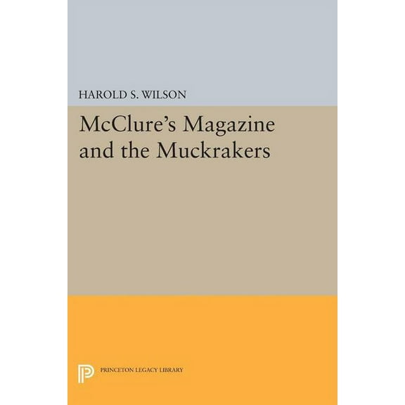 Princeton Legacy Library McClure's Magazine and the Muckrakers, Book 1312, (Paperback)