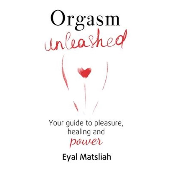 Pre-Owned Orgasm Unleashed: Your guide to pleasure, healing and power (Paperback) 0994414919 9780994414915