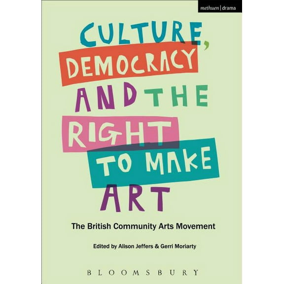 Culture, Democracy and the Right to Make Art: The British Community Arts Movement, (Hardcover)