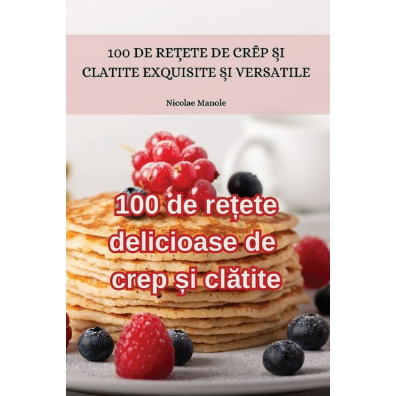 100 de rețete delicioase de crep și clătite, (Paperback)
