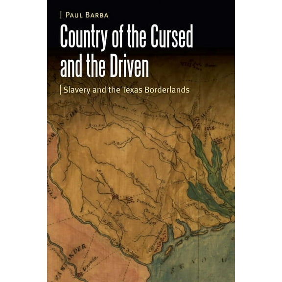 Borderlands and Transcultural Studies Country of the Cursed and the Driven: Slavery and the Texas Borderlands, (Hardcover)
