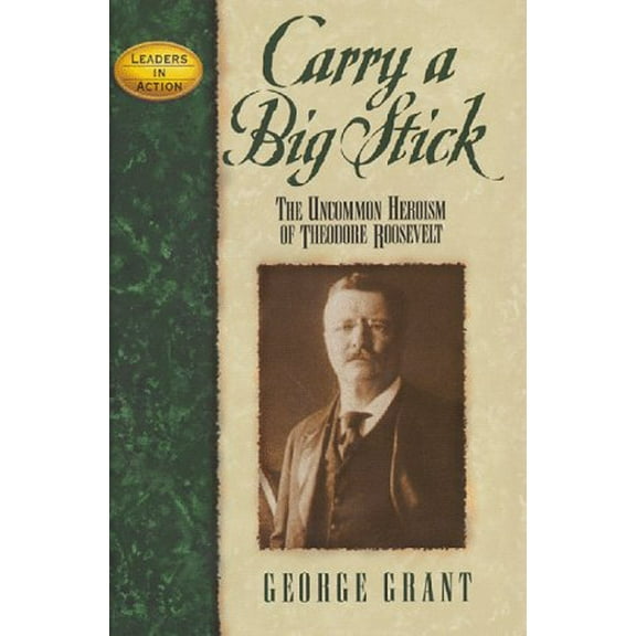 Pre-Owned Carry a Big Stick: The Uncommon Heroism Of Theodore Roosevelt (Hardcover) 0964539667 9780964539662