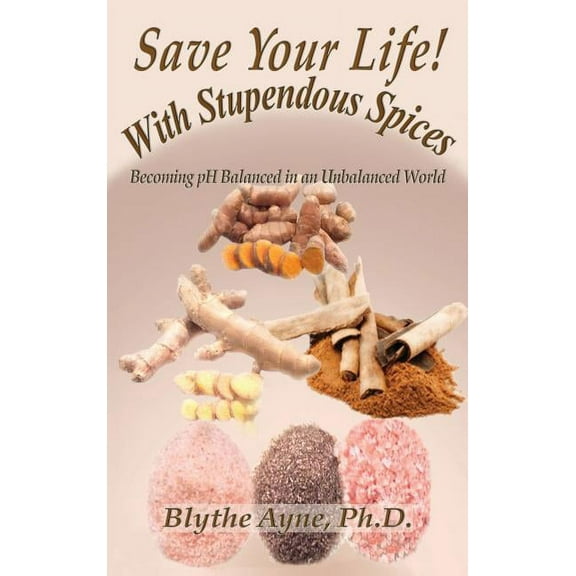 How to Save Your Life: Save Your Life with Stupendous Spices: : Becoming pH Balanced in an Unbalanced World (Hardcover)
