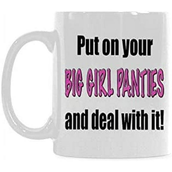 Put On Your Big Girl Panties and Deal With It Coffee Mug Ceramic Material Mugs Tea Cup White 11oz
