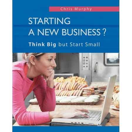 Starting a New Business? : Think Big but Start Small (Paperback)