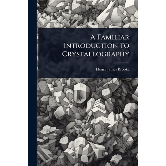A Familiar Introduction to Crystallography, (Paperback)