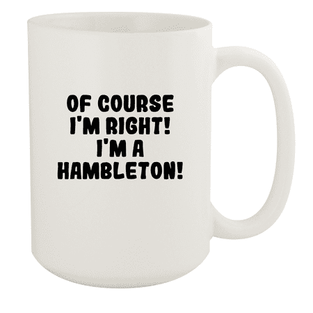 

Of Course I m Right! I m A Hambleton! - Ceramic 15oz White Mug White