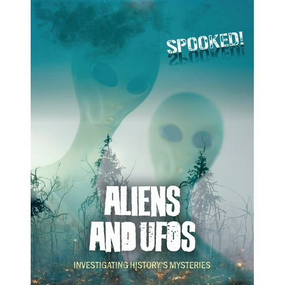 Spooked! Aliens and UFOs: Investigating History's Mysteries, (Paperback)